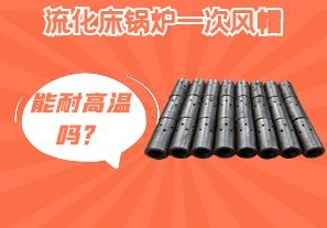 流化床鍋爐一次風(fēng)帽能耐高溫嗎？[江河]