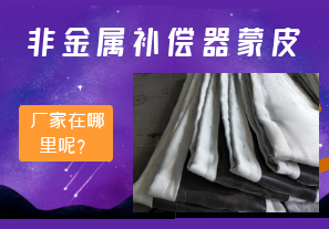 非金屬補償器蒙皮廠家在哪里呢？