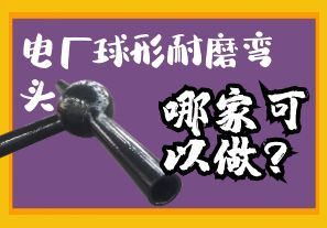 電廠球形耐磨彎頭哪家可以做？