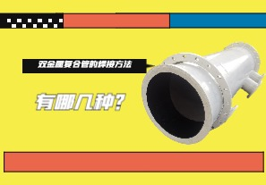 雙金屬?gòu)?fù)合管的焊接方法有哪幾種？