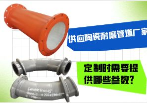 供應(yīng)陶瓷耐磨管道廠家-定制時(shí)需要提供哪些參數(shù)？[江河]