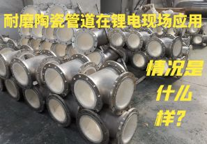 耐磨陶瓷管道在鋰電現(xiàn)場應(yīng)用情況是什么樣？